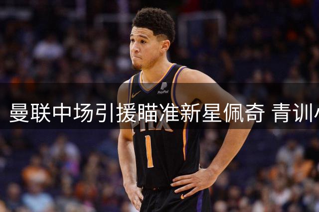 曼联中场引援瞄准新星佩奇 青训小将德瓦尼再赴苏超