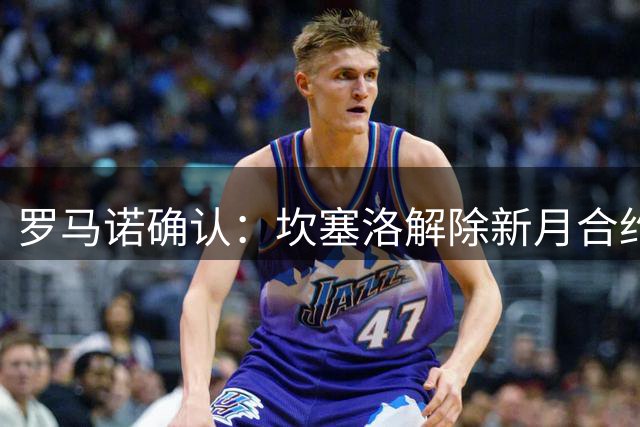 罗马诺确认：坎塞洛解除新月合约 即将自由转会巴萨